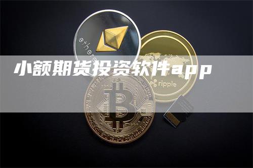 小额期货投资软件app_https://www.gkizvl.com_期货百科_第1张