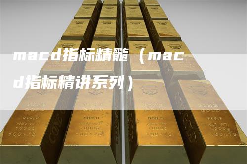 macd指标精髓（macd指标精讲系列）_https://www.gkizvl.com_期货培训_第1张