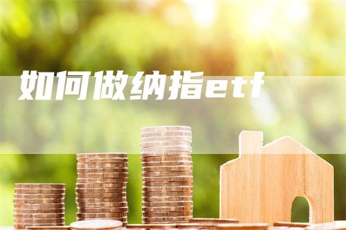 如何做纳指etf_https://www.gkizvl.com_期货技术_第1张