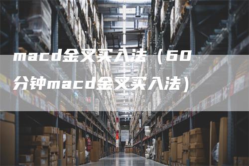 macd金叉买入法（60分钟macd金叉买入法）_https://www.gkizvl.com_期货培训_第1张