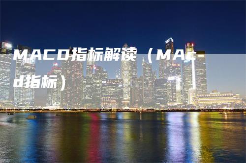 MACD指标解读（MAcd指标）_https://www.gkizvl.com_期货培训_第1张