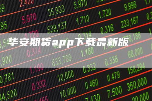 华安期货app下载最新版_https://www.gkizvl.com_期货技术_第1张