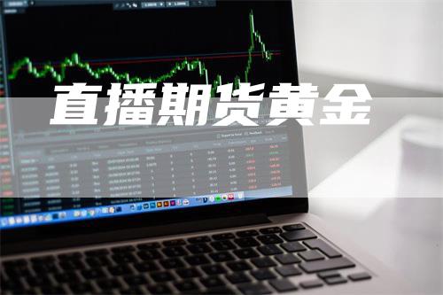 直播期货黄金_https://www.gkizvl.com_期货平台_第1张