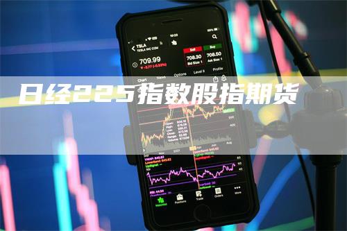 日经225指数股指期货_https://www.gkizvl.com_期货百科_第1张