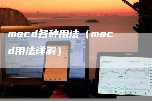 macd各种用法（macd用法详解）_https://www.gkizvl.com_期货培训_第1张