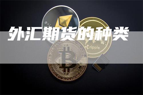 外汇期货的种类_https://www.gkizvl.com_期货交易_第1张