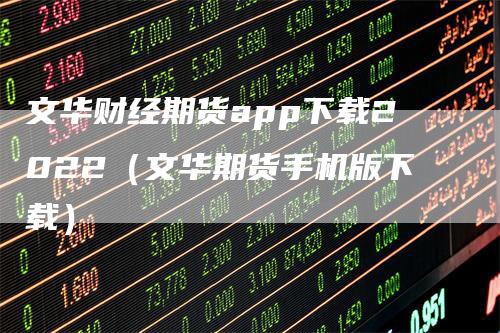 文华财经期货app下载2022（文华期货手机版下载）_https://www.gkizvl.com_期货软件_第1张