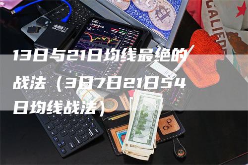 13日与21日均线最绝的战法（3日7日21日54日均线战法）_https://www.gkizvl.com_期货技术_第1张