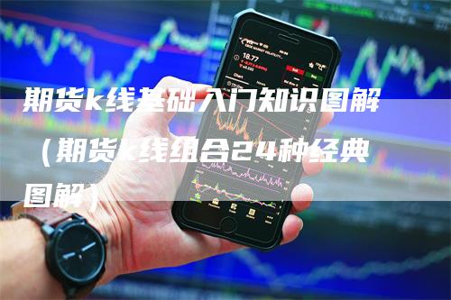 期货k线基础入门知识图解（期货k线组合24种经典图解）_https://www.gkizvl.com_期货百科_第1张