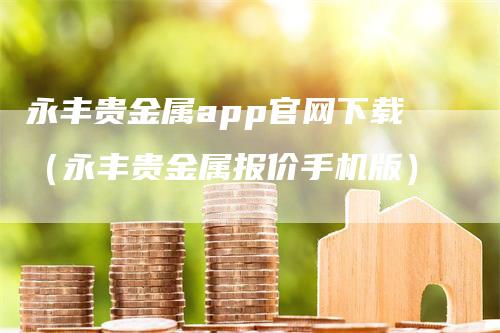 永丰贵金属app官网下载（永丰贵金属报价手机版）_https://www.gkizvl.com_期货软件_第1张