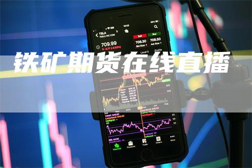 铁矿期货在线直播_https://www.gkizvl.com_期货百科_第1张