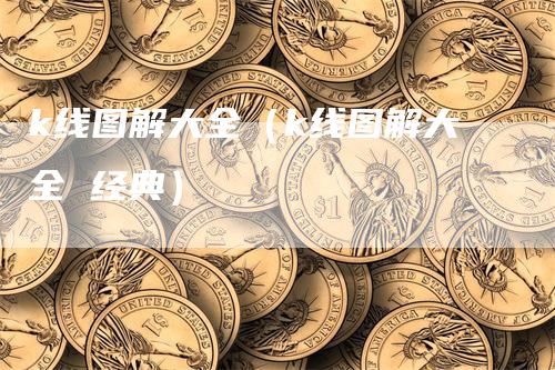 k线图解大全（k线图解大全 经典）_https://www.gkizvl.com_期货技术_第1张