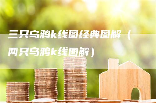 三只乌鸦k线图经典图解（两只乌鸦k线图解）_https://www.gkizvl.com_期货技术_第1张