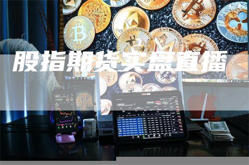 股指期货实盘直播_https://www.gkizvl.com_期货平台_第1张