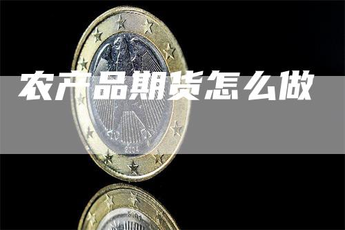 农产品期货怎么做_https://www.gkizvl.com_期货技术_第1张