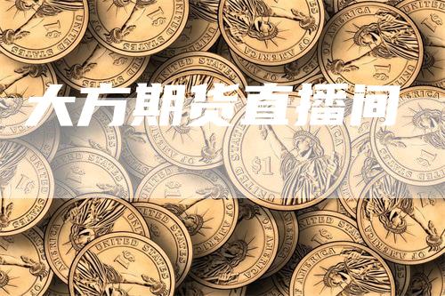 大方期货直播间_https://www.gkizvl.com_国际期货_第1张