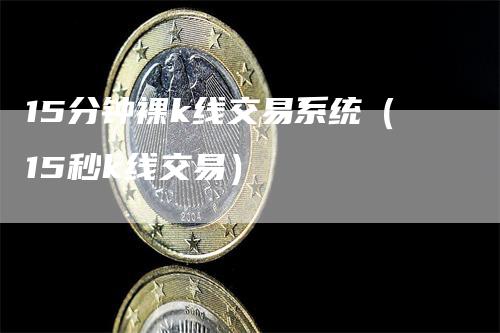 15分钟裸k线交易系统（15秒k线交易）_https://www.gkizvl.com_期货技术_第1张