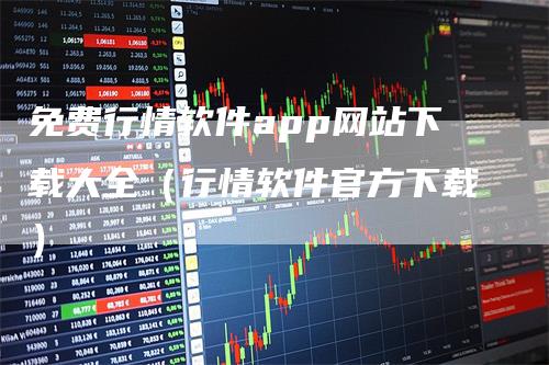 免费行情软件app网站下载大全（行情软件官方下载）_https://www.gkizvl.com_期货软件_第1张