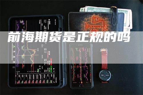 前海期货是正规的吗_https://www.gkizvl.com_期货喊单_第1张