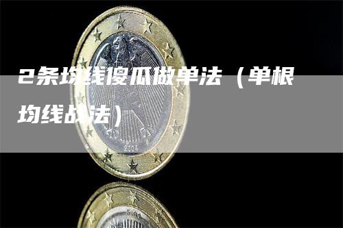 2条均线傻瓜做单法（单根均线战法）_https://www.gkizvl.com_期货技术_第1张