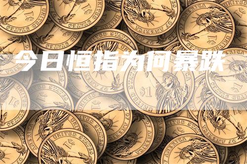 今日恒指为何暴跌_https://www.gkizvl.com_期货平台_第1张