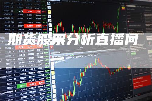 期货股票分析直播间_https://www.gkizvl.com_国际期货_第1张