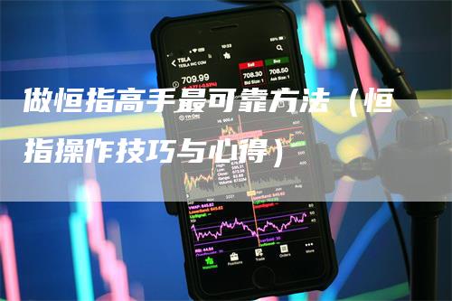 做恒指高手最可靠方法（恒指操作技巧与心得）_https://www.gkizvl.com_恒指期货_第1张