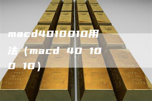 macd4010010用法（macd 40 100 10）_https://www.gkizvl.com_期货培训_第1张