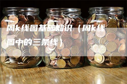 周k线图基础知识（周k线图中的三条线）_https://www.gkizvl.com_期货技术_第1张