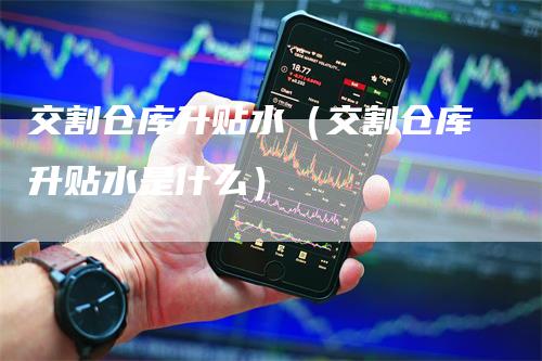 交割仓库升贴水（交割仓库升贴水是什么）_https://www.gkizvl.com_期货技术_第1张