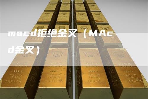 macd拒绝金叉（MAcd金叉）_https://www.gkizvl.com_期货培训_第1张