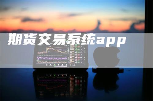 期货交易系统app_https://www.gkizvl.com_期货直播_第1张