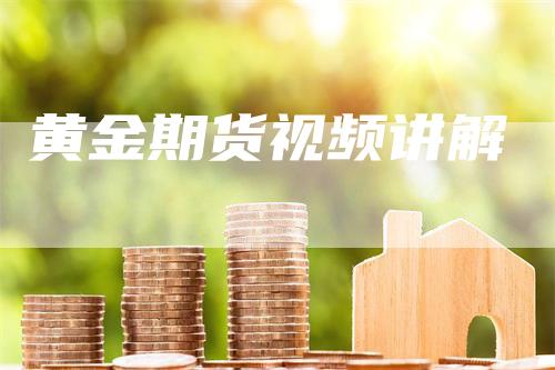 黄金期货视频讲解_https://www.gkizvl.com_期货直播_第1张