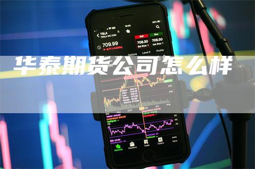 华泰期货公司怎么样_https://www.gkizvl.com_期货直播_第1张