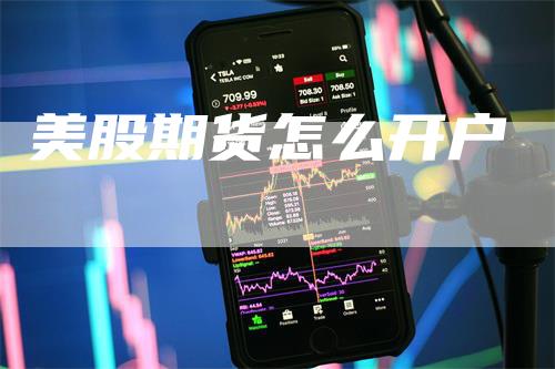 美股期货怎么开户_https://www.gkizvl.com_期货技术_第1张