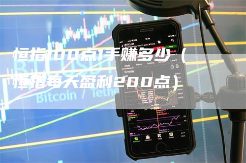 恒指100点1手赚多少（恒指每天盈利200点）_https://www.gkizvl.com_恒指期货_第1张