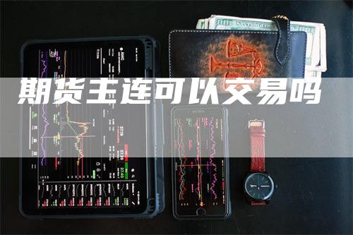 期货主连可以交易吗_https://www.gkizvl.com_期货交易_第1张