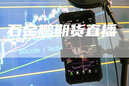 石金鹏期货直播_https://www.gkizvl.com_期货平台_第1张