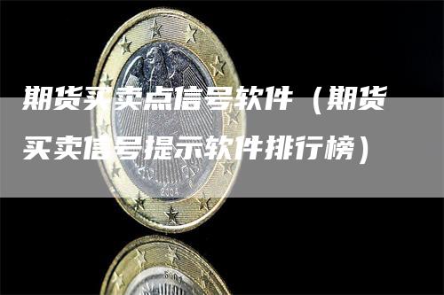 期货买卖点信号软件（期货买卖信号提示软件排行榜）_https://www.gkizvl.com_期货软件_第1张