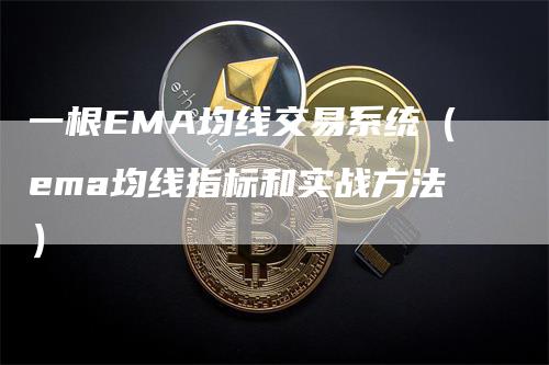 一根EMA均线交易系统（ema均线指标和实战方法）_https://www.gkizvl.com_期货技术_第1张