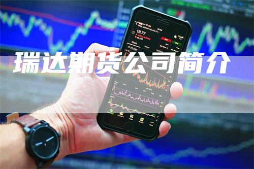 瑞达期货公司简介_https://www.gkizvl.com_期货直播_第1张