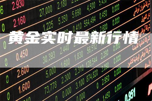 黄金实时最新行情_https://www.gkizvl.com_期货百科_第1张