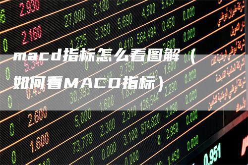 macd指标怎么看图解（如何看MACD指标）_https://www.gkizvl.com_期货培训_第1张