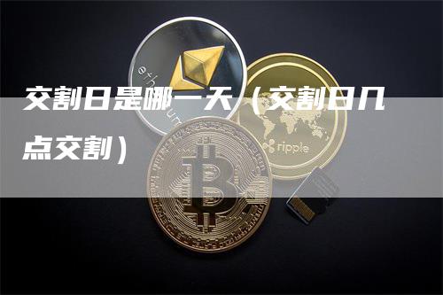 交割日是哪一天（交割日几点交割）_https://www.gkizvl.com_期货技术_第1张