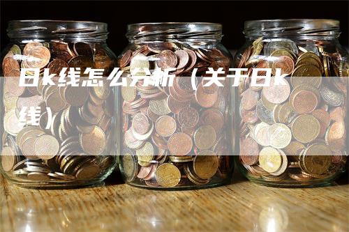 日k线怎么分析（关于日k线）_https://www.gkizvl.com_期货技术_第1张