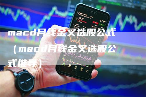 macd月线金叉选股公式（macd月线金叉选股公式推导）_https://www.gkizvl.com_期货培训_第1张