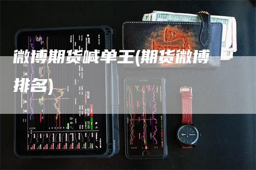 微博期货喊单王(期货微博排名)_https://www.gkizvl.com_期货喊单_第1张