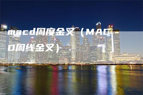 macd周度金叉（MACD周线金叉）_https://www.gkizvl.com_期货培训_第1张