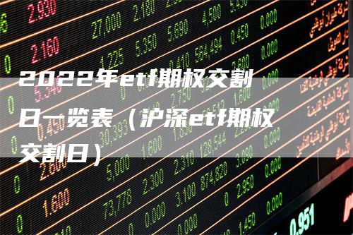 2022年etf期权交割日一览表（沪深etf期权交割日）_https://www.gkizvl.com_期货技术_第1张