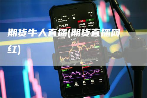 期货牛人直播(期货直播网红)_https://www.gkizvl.com_期货直播_第1张